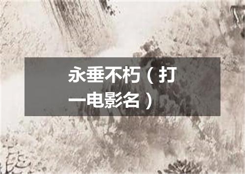 永垂不朽（打一电影名）
