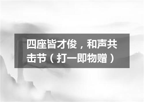四座皆才俊，和声共击节（打一即物赠）