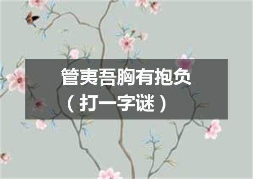 管夷吾胸有抱负（打一字谜）