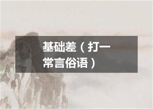 基础差（打一常言俗语）