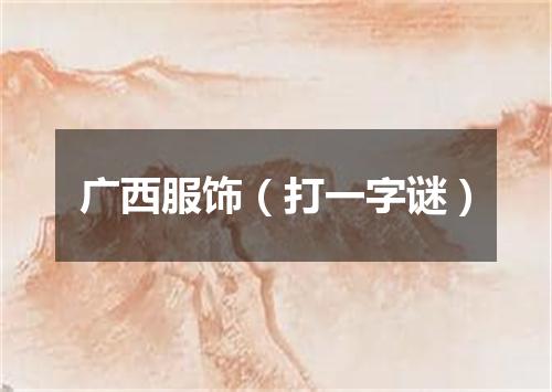 广西服饰（打一字谜）