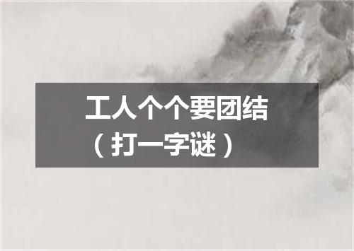 工人个个要团结（打一字谜）