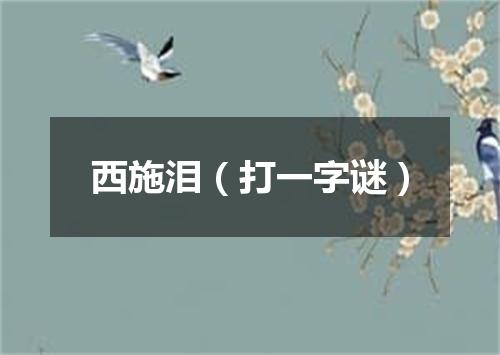 西施泪（打一字谜）