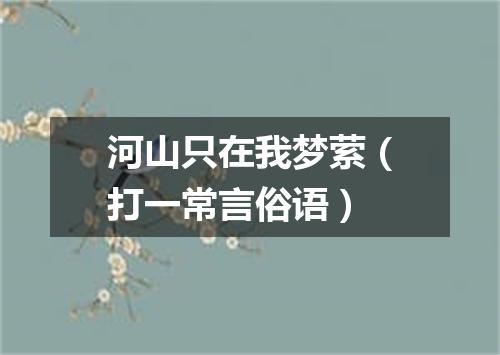 河山只在我梦萦（打一常言俗语）