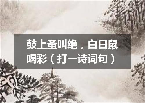 鼓上蚤叫绝，白日鼠喝彩（打一诗词句）