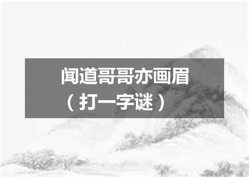 闻道哥哥亦画眉（打一字谜）