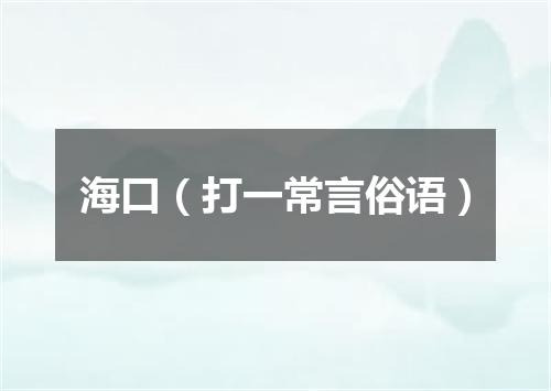海口（打一常言俗语）