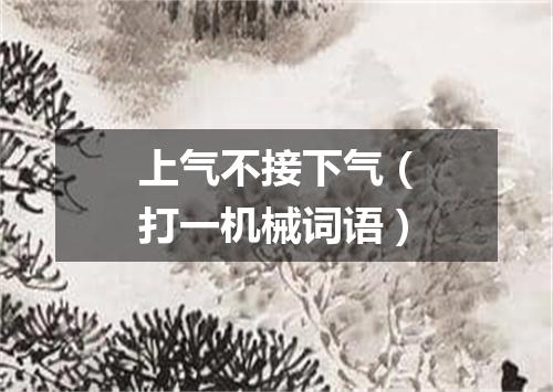 上气不接下气（打一机械词语）