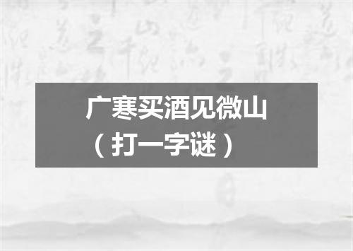 广寒买酒见微山（打一字谜）