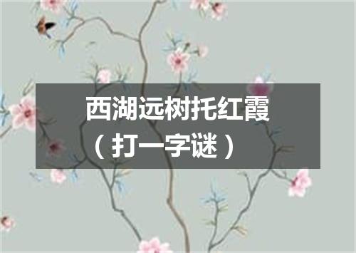 西湖远树托红霞（打一字谜）