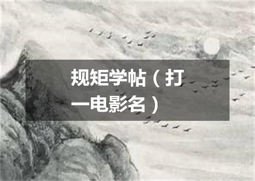 规矩学帖（打一电影名）