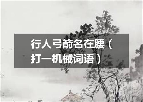 行人弓箭名在腰（打一机械词语）