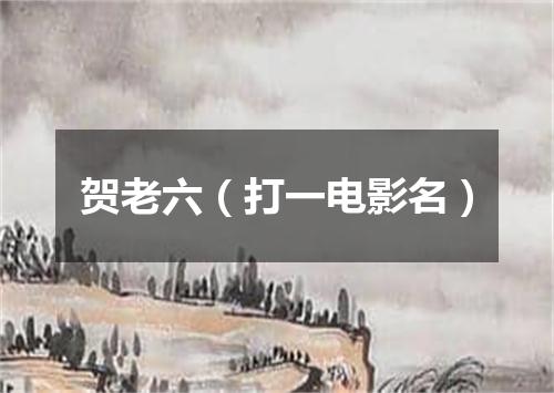 贺老六（打一电影名）