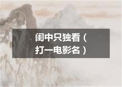 闺中只独看（打一电影名）