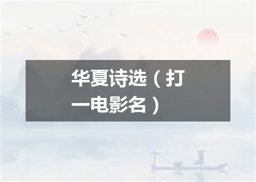 华夏诗选（打一电影名）
