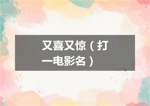 又喜又惊（打一电影名）