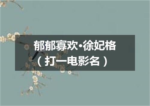 郁郁寡欢·徐妃格（打一电影名）