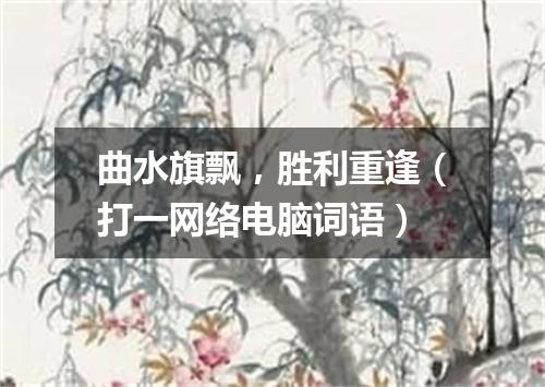 曲水旗飘，胜利重逢（打一网络电脑词语）
