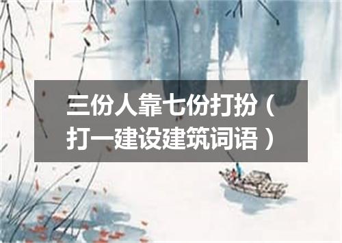 三份人靠七份打扮（打一建设建筑词语）