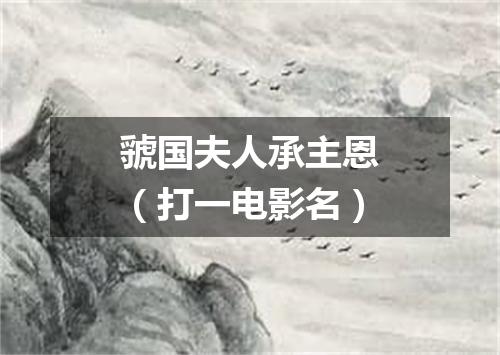 虢国夫人承主恩（打一电影名）
