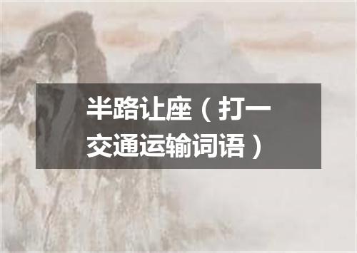 半路让座（打一交通运输词语）