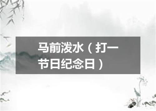 马前泼水（打一节日纪念日）