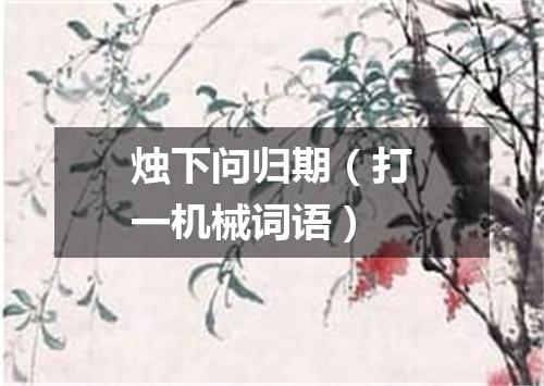 烛下问归期（打一机械词语）