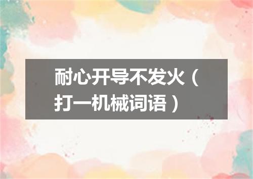耐心开导不发火（打一机械词语）