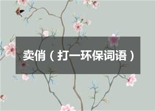 卖俏（打一环保词语）