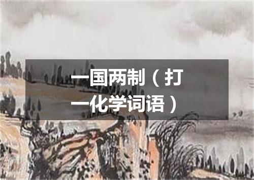 一国两制（打一化学词语）