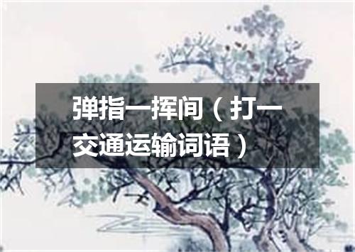 弹指一挥间（打一交通运输词语）