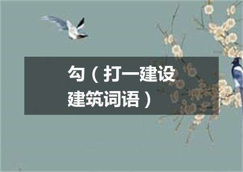 勾（打一建设建筑词语）