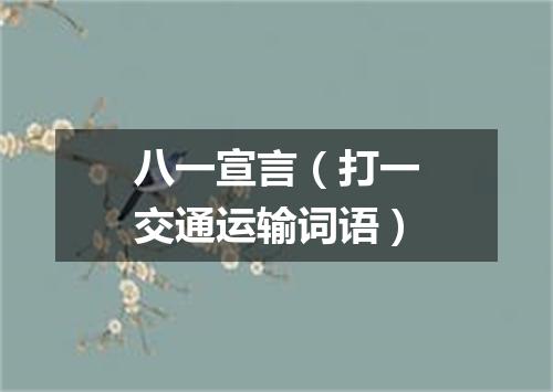 八一宣言（打一交通运输词语）