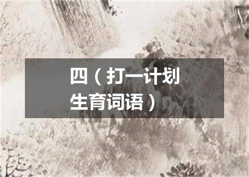 四（打一计划生育词语）
