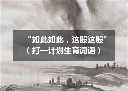 “如此如此，这般这般”（打一计划生育词语）
