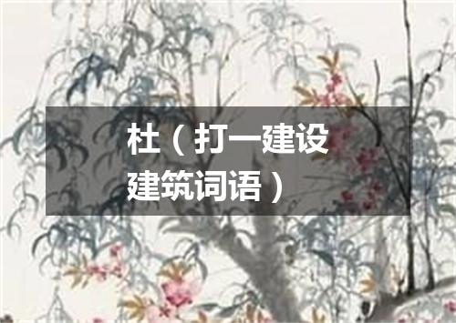 杜（打一建设建筑词语）