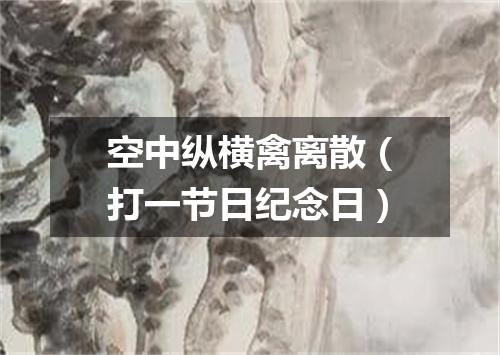 空中纵横禽离散（打一节日纪念日）