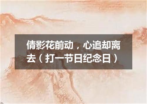 倩影花前动，心追却离去（打一节日纪念日）