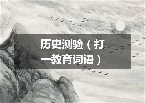 历史测验（打一教育词语）