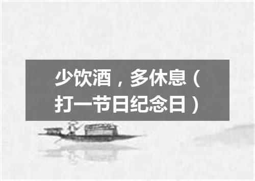 少饮酒，多休息（打一节日纪念日）