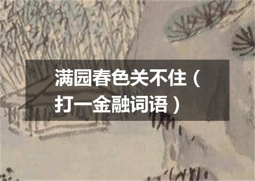 满园春色关不住（打一金融词语）