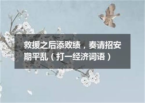 救援之后添败绩，奏请招安期平乱（打一经济词语）