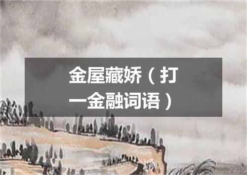 金屋藏娇（打一金融词语）
