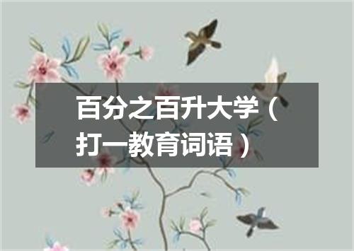 百分之百升大学（打一教育词语）