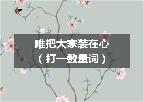 唯把大家装在心（打一数量词）