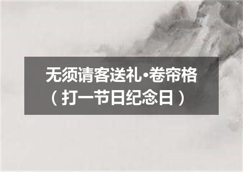 无须请客送礼·卷帘格（打一节日纪念日）