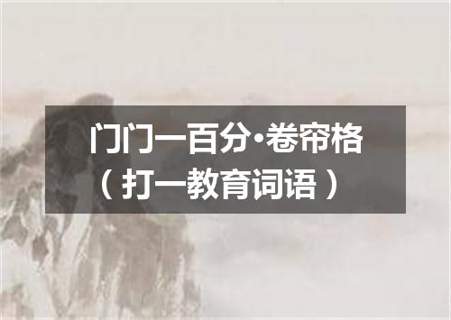 门门一百分·卷帘格（打一教育词语）