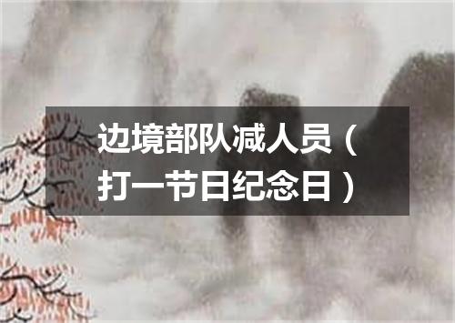 边境部队减人员（打一节日纪念日）
