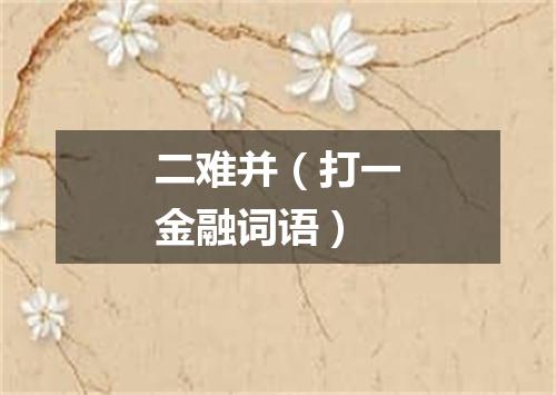 二难并（打一金融词语）