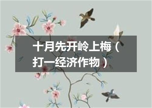 十月先开岭上梅（打一经济作物）